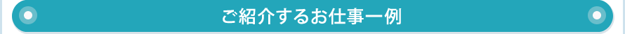 ご紹介するお仕事一例